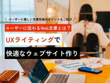 ユーザーに伝わるWeb文章とは？UXライティングで快適なウェブサイト作り